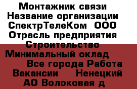 Монтажник связи › Название организации ­ СпектрТелеКом, ООО › Отрасль предприятия ­ Строительство › Минимальный оклад ­ 25 000 - Все города Работа » Вакансии   . Ненецкий АО,Волоковая д.